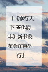 《孝行天下 善化清丰》新书发布会在京举行