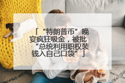 “特朗普币”晚宴疯狂吸金，被批“总统利用职权装钱入自己口袋”