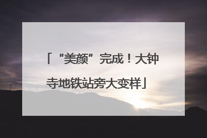 “美颜”完成！大钟寺地铁站旁大变样
