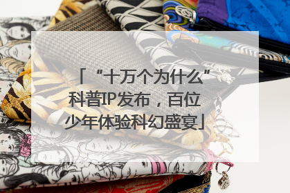 “十万个为什么”科普IP发布，百位少年体验科幻盛宴