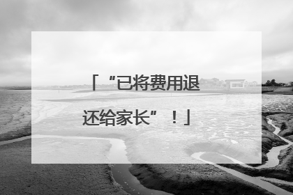 “已将费用退还给家长”！