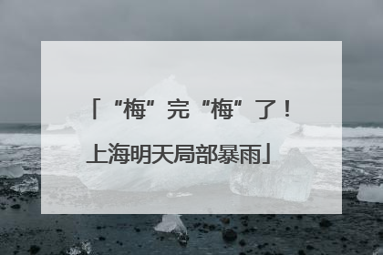 “梅”完“梅”了！上海明天局部暴雨