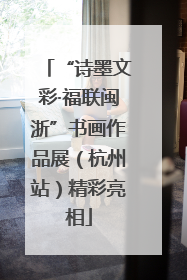 “诗墨文彩·福联闽浙”书画作品展（杭州站）精彩亮相