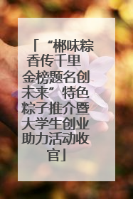 “郴味粽香传千里 金榜题名创未来”特色粽子推介暨大学生创业助力活动收官