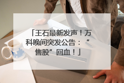 王石最新发声！万科晚间突发公告：“售股”回血！