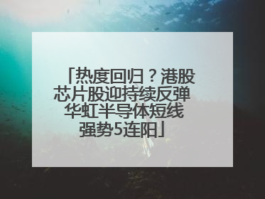 热度回归？港股芯片股迎持续反弹 华虹半导体短线强势5连阳