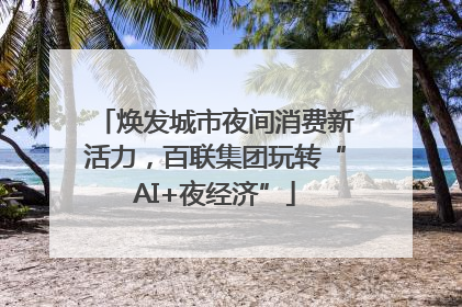 焕发城市夜间消费新活力，百联集团玩转“AI+夜经济”