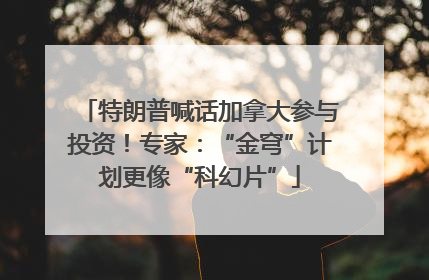 特朗普喊话加拿大参与投资！专家：“金穹”计划更像“科幻片”