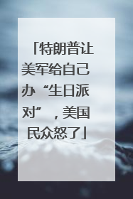 特朗普让美军给自己办“生日派对”，美国民众怒了