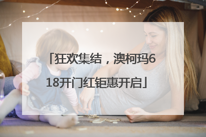 狂欢集结，澳柯玛618开门红钜惠开启