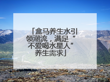 盒马养生水引领潮流，满足“不爱喝水星人”养生需求