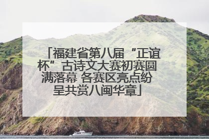 福建省第八届“正谊杯”古诗文大赛初赛圆满落幕 各赛区亮点纷呈共赏八闽华章
