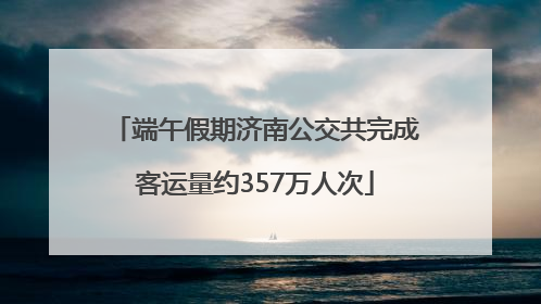 端午假期济南公交共完成客运量约357万人次