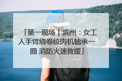 第一现场｜滨州：女工人手臂绕卷绞肉机轴承一圈 消防火速救援