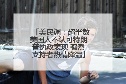 美民调：超半数美国人不认可特朗普执政表现 强烈支持者热情降温