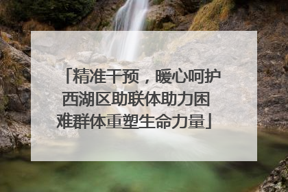 精准干预，暖心呵护 西湖区助联体助力困难群体重塑生命力量