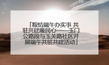 粽情端午办实事 共驻共建暖民心——玉门公路段与玉关路社区开展端午共驻共建活动