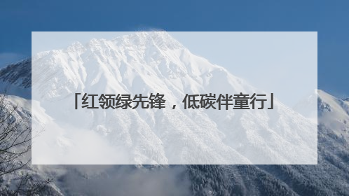 红领绿先锋，低碳伴童行