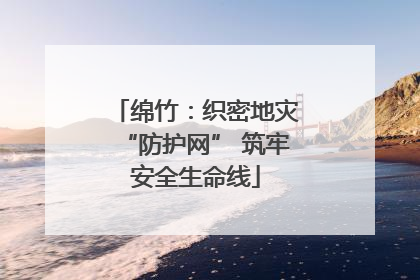 绵竹：织密地灾“防护网” 筑牢安全生命线