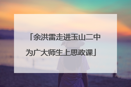 余洪雷走进玉山二中为广大师生上思政课