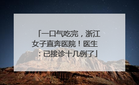 一口气吃完，浙江女子直奔医院！医生：已接诊十几例了