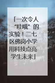 一次令人“哇哦”的实验！二七区佛岗小学用科技点亮学生未来