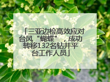 三亚边检高效应对台风“蝴蝶”，成功转移132名钻井平台工作人员