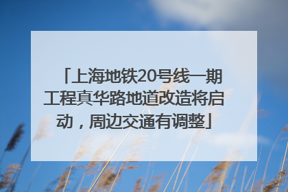 上海地铁20号线一期工程真华路地道改造将启动，周边交通有调整