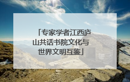 专家学者江西庐山共话书院文化与世界文明互鉴