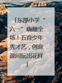 东郡小学“六一”嗨翻全场！五育少年秀才艺，创意课间玩出花样
