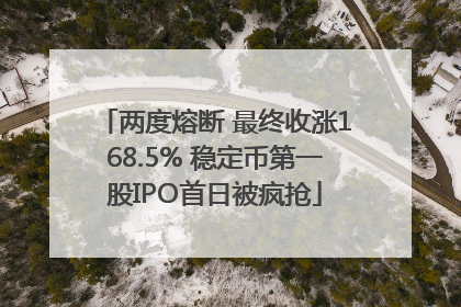 两度熔断 最终收涨168.5% 稳定币第一股IPO首日被疯抢