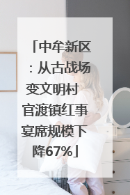 中牟新区：从古战场变文明村 官渡镇红事宴席规模下降67%