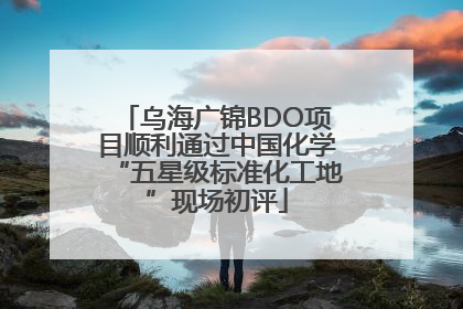 乌海广锦BDO项目顺利通过中国化学“五星级标准化工地”现场初评