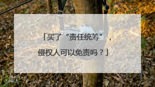 买了“责任统筹”，侵权人可以免责吗？