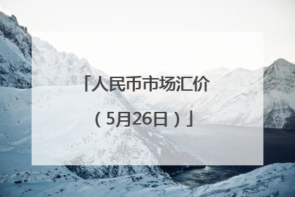 人民币市场汇价（5月26日）