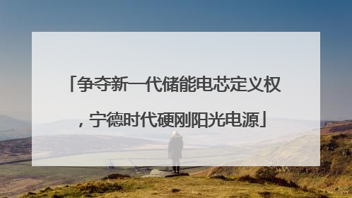 争夺新一代储能电芯定义权,宁德时代硬刚阳光电源