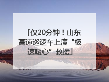 仅20分钟！山东高速巡逻车上演“极速暖心”救援