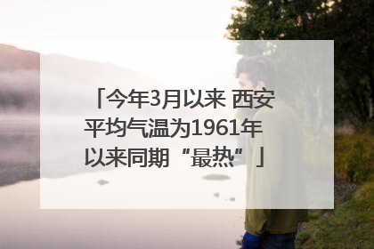 今年3月以来 西安平均气温为1961年以来同期“最热”