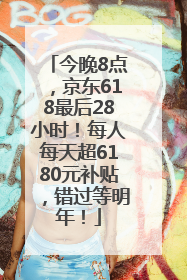今晚8点，京东618最后28小时！每人每天超6180元补贴，错过等明年！