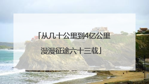 从几十公里到4亿公里 漫漫征途六十三载