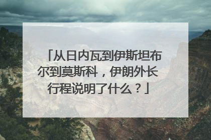 从日内瓦到伊斯坦布尔到莫斯科，伊朗外长行程说明了什么？