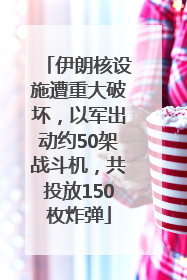 伊朗核设施遭重大破坏，以军出动约50架战斗机，共投放150枚炸弹