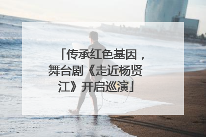 传承红色基因，舞台剧《走近杨贤江》开启巡演