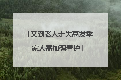 又到老人走失高发季 家人需加强看护