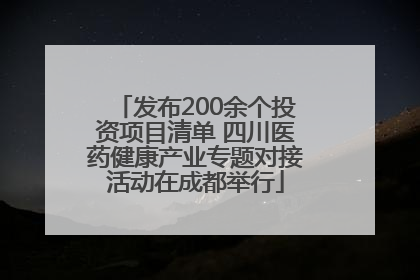 发布200余个投资项目清单 四川医药健康产业专题对接活动在成都举行