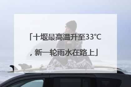 十堰最高温升至33℃，新一轮雨水在路上