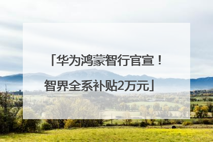 华为鸿蒙智行官宣！智界全系补贴2万元