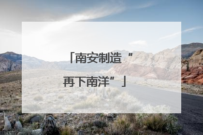 南安制造“再下南洋”
