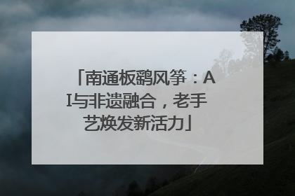南通板鹞风筝：AI与非遗融合，老手艺焕发新活力