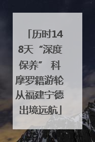 历时148天“深度保养” 科摩罗籍游轮从福建宁德出境远航